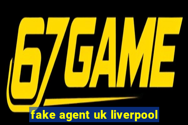 fake agent uk liverpool